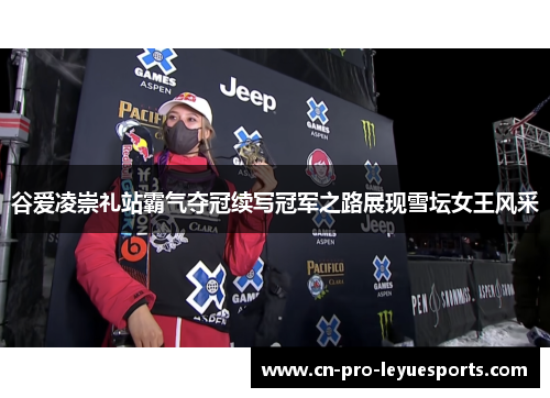 谷爱凌崇礼站霸气夺冠续写冠军之路展现雪坛女王风采 谷爱凌崇礼站霸气夺冠续写冠军之路展现雪坛女王风采