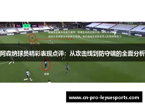 阿森纳球员精彩表现点评：从攻击线到防守端的全面分析