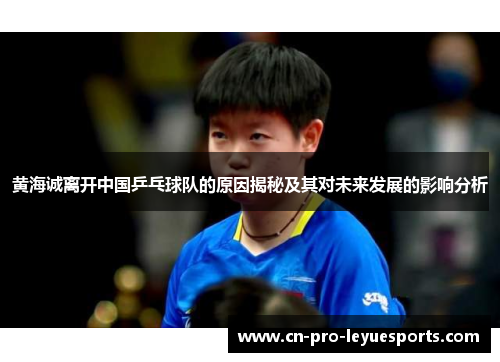 黄海诚离开中国乒乓球队的原因揭秘及其对未来发展的影响分析