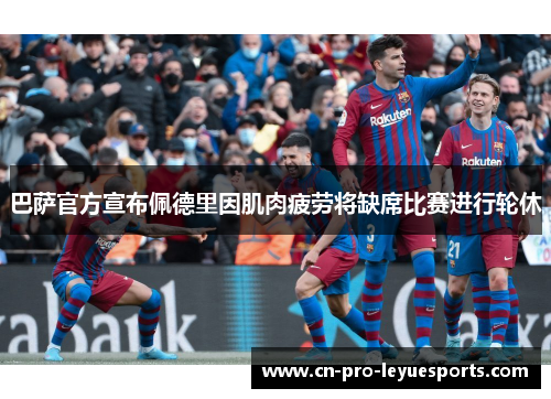 巴萨官方宣布佩德里因肌肉疲劳将缺席比赛进行轮休