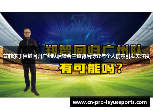 艾菲尔丁租借回归广州队后转会三镇背后博弈与个人前景引发关注度