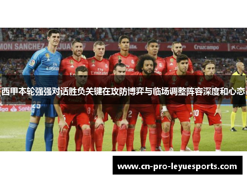 西甲本轮强强对话胜负关键在攻防博弈与临场调整阵容深度和心态 西甲本轮强强对话胜负关键在攻防博弈与临场调整阵容深度和心态