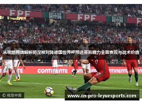 从攻防两端解析努涅斯对阵德国世界杯预选赛影响力全面表现与战术价值